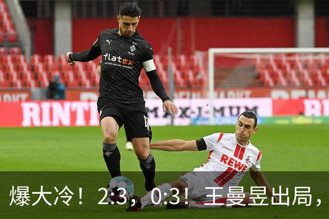 爆大冷！2:3，0:3！王曼昱出局，蒯曼林诗栋也出局，王励勤尴尬了